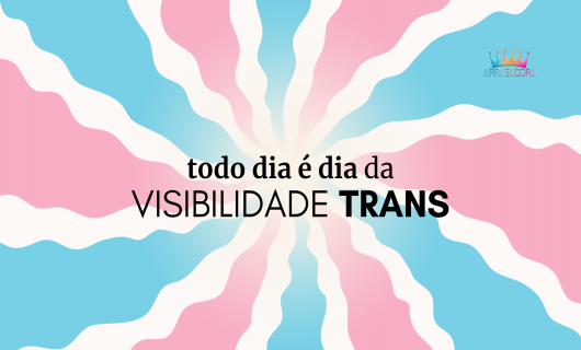 TODO DIA  DIA DA VISIBILIDADE TRANS! / ARRASADORA